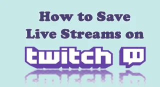 Hogyan lehet élő közvetítést menteni a Twitch-en? [KIFEJEZETT]