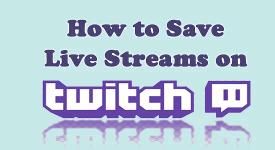 Hogyan lehet élő közvetítést menteni a Twitch-en?  [KIFEJEZETT]