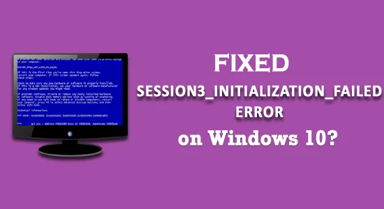 FIXAT: SESSION3_INITIALIZATION_FAILED Fel i Windows 10