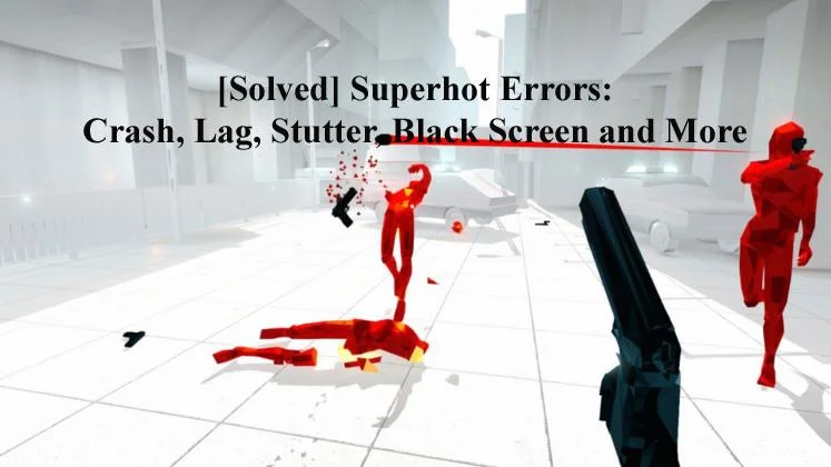 [Løst] Superhot-fejl: Crash, Lag, Stutter, Black Screen og mere