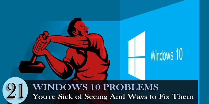 21 Windows 10-problemer, du er træt af at se, og måder at løse dem på