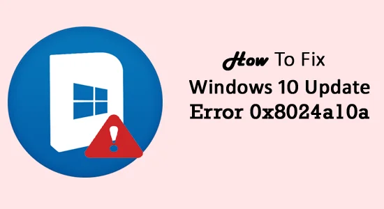 [Løst] Sådan rettes Windows 10 Update Error 0x8024a10a?
