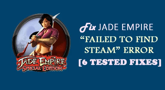Fix Jade Empire Det gick inte att hitta Steam-fel [6 testade korrigeringar]
