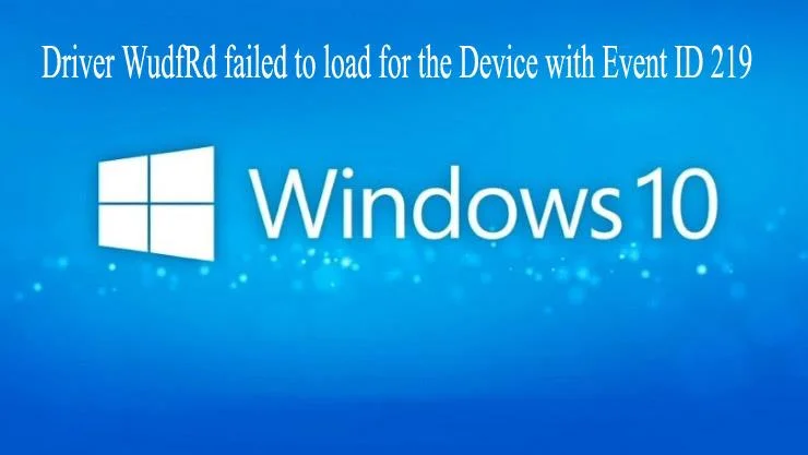[Fixed] Driver WudfRd kunne ikke indlæse Fejl 219 i Windows 10